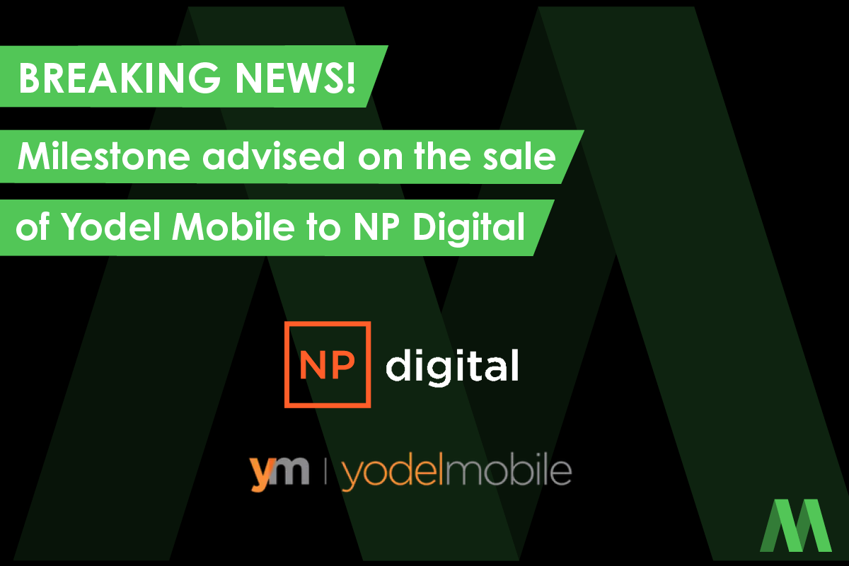 Milestone advises on the sale of Yodel Mobile, App Marketing Agency of the Year, to NP Digital.